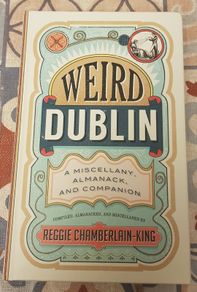 Weird Dublin: A Miscellany, Almanac and Companion by Reggie Chamberlain King