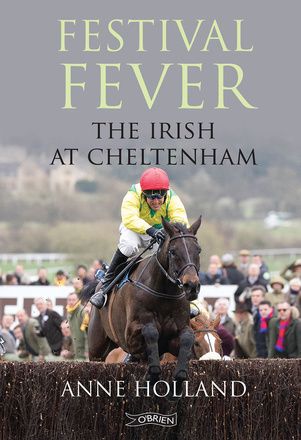 Festival Fever The Irish at Cheltenham By Anne Holland - Horse Racing