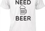 Need Beer T-shirt tee top shirt