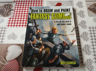 How To Draw and Paint Fantasy Combat: A Step by Step Guide to Epic Combat Scenes Mark Stawicki