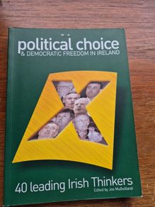 Political Choice & Democratic Freedom in Ireland 40 leading Irish Thinkers Joe Mulholland