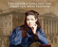 Unlikely Rebels: The Gifford Girls and the Fight for Irish Freedom