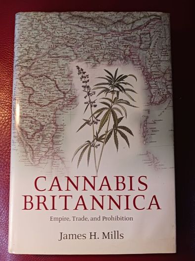 Cannabis Britannica / Empire,Trade & Prohibition, 1800 - 1928 / James H. Mills / Oxford University Press/ 1st edition, / 2003