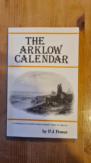 The Arklow Callender.  By P. J. Power. A Chronicle Of Events From Earliest Times To 1900 A.d. Paperback In Very Good Condition. .