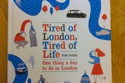 Tired of London, Tired of Life One thing a day to do in London