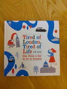 Tired of London, Tired of Life One thing a day to do in London