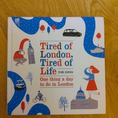 Tired of London, Tired of Life One thing a day to do in London