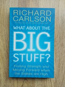 What About the Big Stuff?: Finding Strength and Moving Forward When the Stakes Are High by Richard Carlson