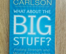 What About the Big Stuff?: Finding Strength and Moving Forward When the Stakes Are High by Richard Carlson