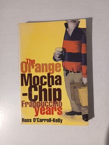 The Orange Mocha-Chip Frappuccino Years by Ross O'Carroll Kelly