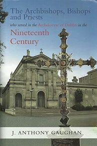 The Archbishops, Bishops and Priests who Served in the Archdiocese of Dublin in the Nineteenth Century HB