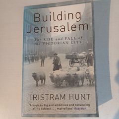 Building Jerusalem - The Rise and Fall of the Victorian City by Tristram Hunt
