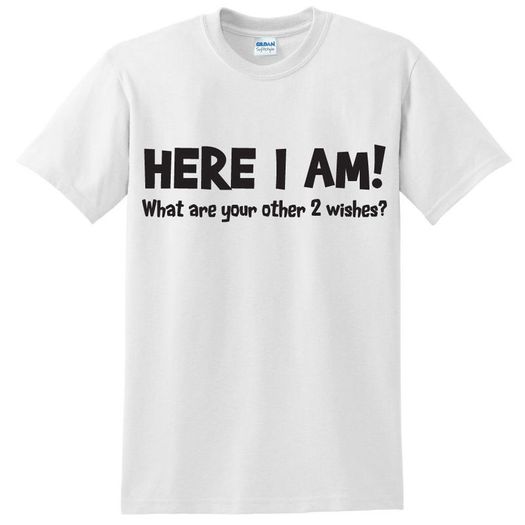 Here im whats your other two wishes T-shirt tee top shirt