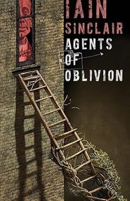 Agents of Oblivion by Iain Sinclair hardcover
