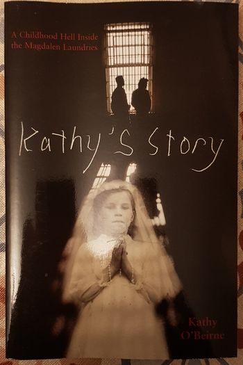 Kathy's Story: A Childhood Hell Inside The Magdalen Laundries by Kathy O'Beirne