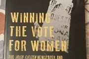 Winning The Vote For Women: The Irish Citizen Newspaper And The Suffrage Movement In Ireland by Louise Ryan