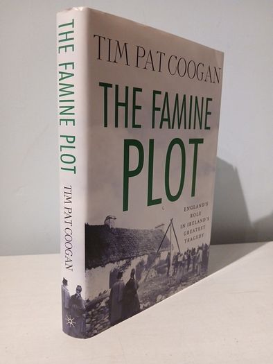 The Famine Plot - England's Role in Ireland's Greatest Tragedy by Tim Pat Coogan