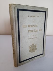 A Short Life of His Holiness Pope Leo XIII for Popular Reading Translated from the Italian by Charles Dawson (HQ826)