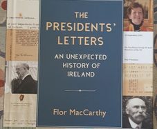 The President's Letters: An Unexpected History Of Ireland by Flor MacCarthy