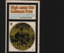 High Upon The Gallows Tree. The Story of the Manchester Fenian Rescue of 1867 and of Allen,Larkin and O'Brien. By Anthony Glynn.