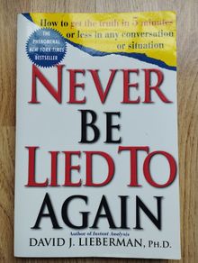 Never Be Lied to Again: How to Get the Truth in 5 Minutes or Less in Any Conversation or Situation by David J. Lieberman, Ph.D.