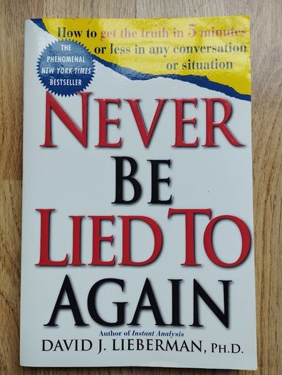 Never Be Lied to Again: How to Get the Truth in 5 Minutes or Less in Any Conversation or Situation by David J. Lieberman, Ph.D.