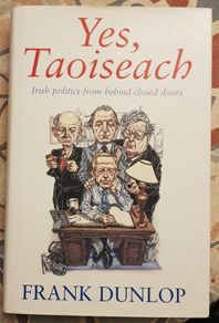 Yes Taoiseach: Irish Politics From Behind Closed Doors by Frank Dunlop