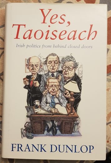 Yes Taoiseach: Irish Politics From Behind Closed Doors by Frank Dunlop