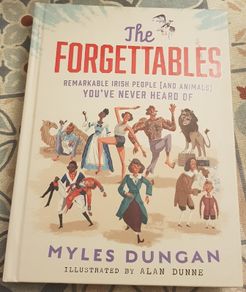 The Forgettables: Remarkable Irish People (and Animals) You've Never Heard Of by Myles Dungan
