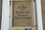 The Story of the World's Greatest Paintings by Charlie Ayres