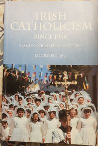 Irish Catholicism Since 1950, The Undoing of a Culture by Louise Fuller