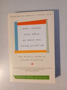 How I Stayed Alive When My Brain Was Trying To Kill Me by Susan Rose Blauner