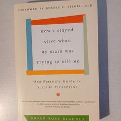 How I Stayed Alive When My Brain Was Trying To Kill Me by Susan Rose Blauner