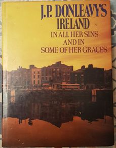 J.P. Donleavy's Ireland In All Her Sins And In Some Of Her Graces