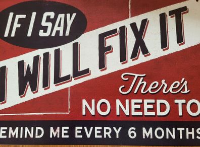 If I Say I Will Fix It...... : Metal Sign