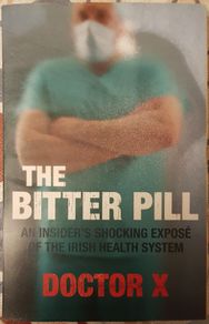 The Bitter Pill: An Insider's Shocking Expose Of The Irish Health System by Doctor X