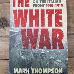 The White War: Life and Death on the Italian Front, 1915-1919