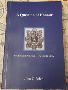 A Question Of Honour: Politics And Policing-The Inside Story by John O'Brien