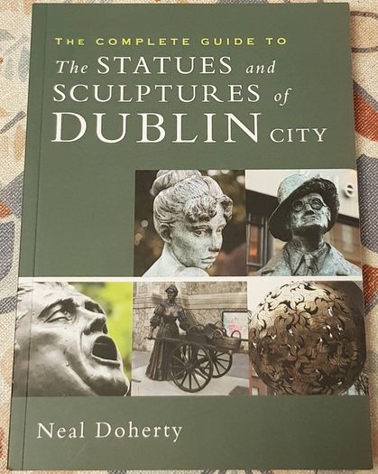 The Complete Guide To The Statues And Sculptures Of Dublin City by Neal Doherty