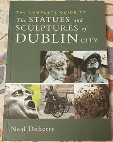 The Complete Guide To The Statues And Sculptures Of Dublin City by Neal Doherty