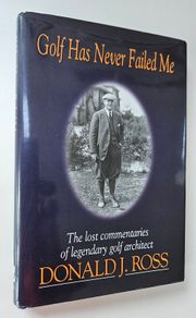 Golf Has Never Failed Me - Donald J Ross - Golf Course Design Book - Golf History Book