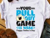 Your Pull Out Game Is Weak Happy Fathers Day t-shirt