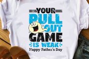 Your Pull Out Game Is Weak Happy Fathers Day t-shirt