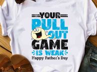 main image for ad Your Pull Out Game Is Weak Happy Fathers Day t-shirt