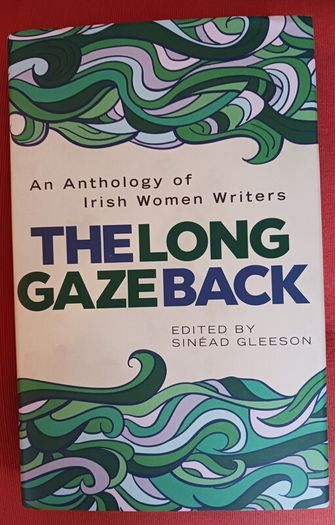 An Anthology of Irish Women Writers/ The Long Gaze Back/ Sinead Gleeson,/2015/ 1st edition