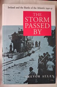 Ireland & the Battle of the Atlantic 1940 - 41/ The Storm Passed By/ Trevor Allen / Irish Academic Press / 1996