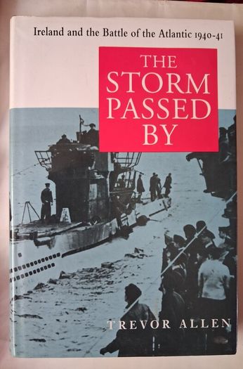 Ireland & the Battle of the Atlantic 1940 - 41/ The Storm Passed By/ Trevor Allen / Irish Academic Press / 1996