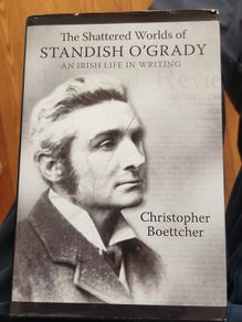 The Shattered Worlds OF  Standish O' Grady .An Irish Life In Writing.  By Christopher Boettcher. First Edition Hardback With Dustjacket In Very Good Condition.