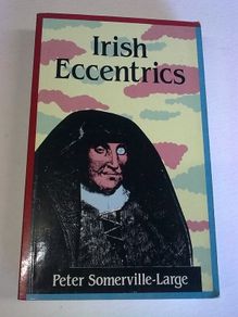 Irish Eccentrics by Peter Somerville-Large Ireland History