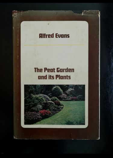 The Peat Garden and its Plants - Alfred Evans 1974